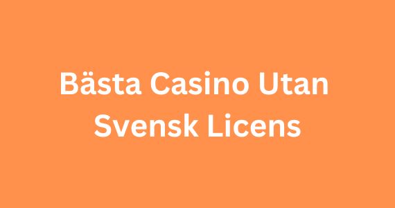 Allt du behöver veta om online casino utan svensk licens