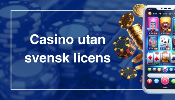 Allt du behöver veta om online casino utan svensk licens